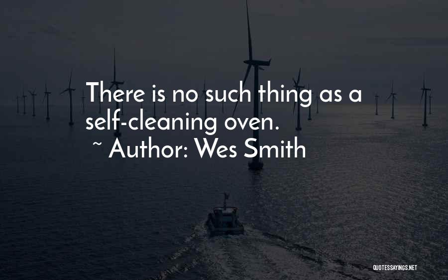 Wes Smith Quotes: There Is No Such Thing As A Self-cleaning Oven.