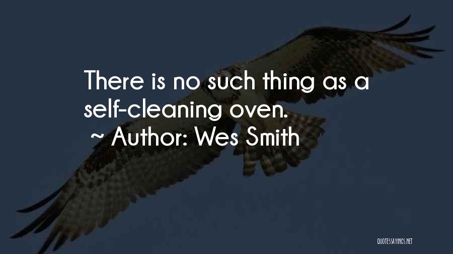 Wes Smith Quotes: There Is No Such Thing As A Self-cleaning Oven.