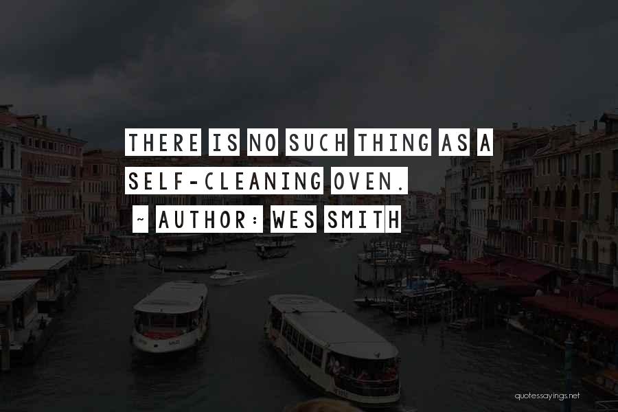 Wes Smith Quotes: There Is No Such Thing As A Self-cleaning Oven.