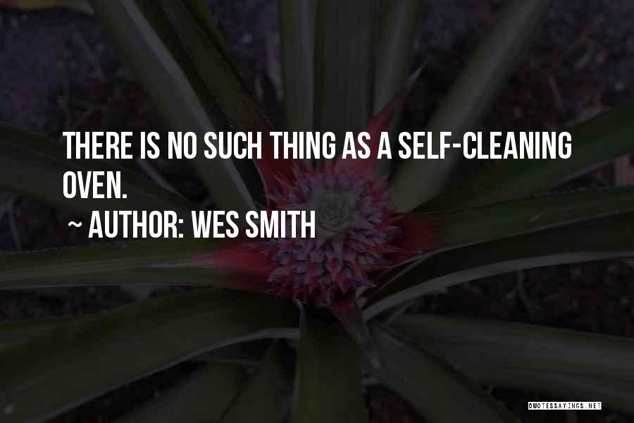 Wes Smith Quotes: There Is No Such Thing As A Self-cleaning Oven.