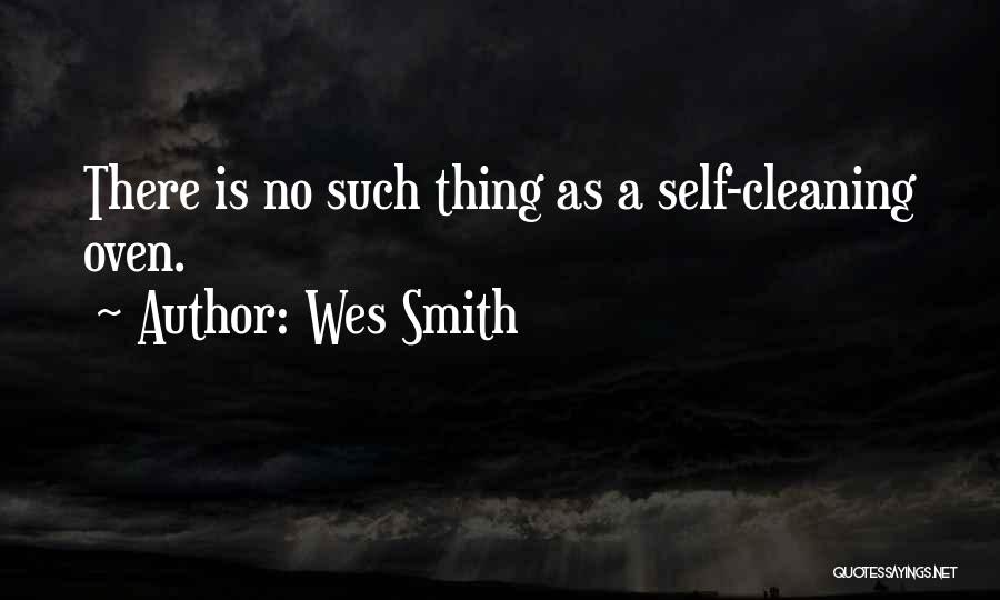 Wes Smith Quotes: There Is No Such Thing As A Self-cleaning Oven.