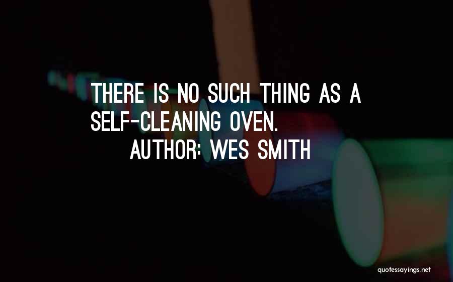 Wes Smith Quotes: There Is No Such Thing As A Self-cleaning Oven.