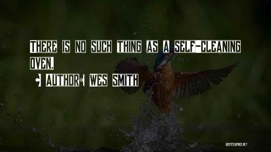 Wes Smith Quotes: There Is No Such Thing As A Self-cleaning Oven.