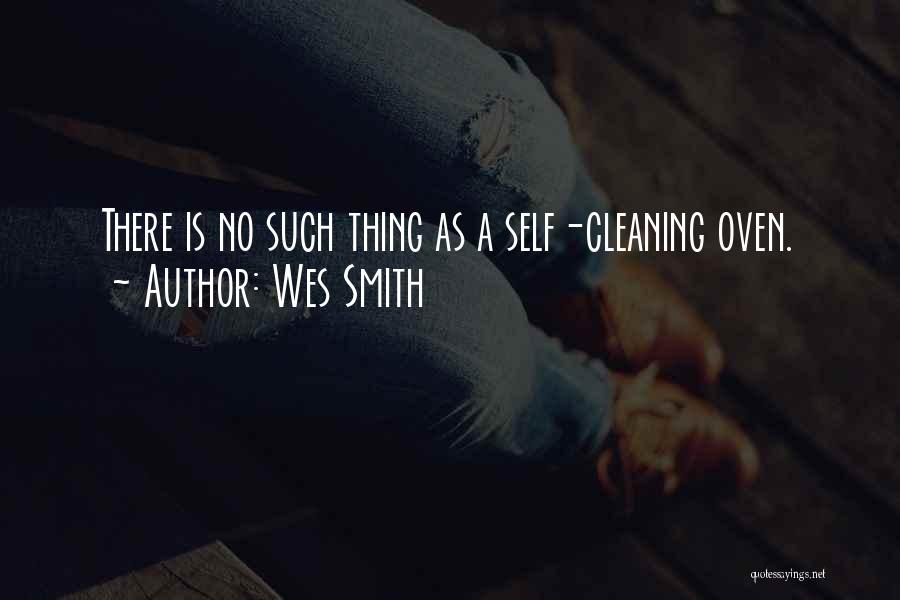 Wes Smith Quotes: There Is No Such Thing As A Self-cleaning Oven.
