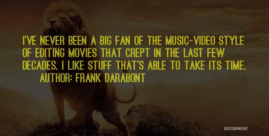 Frank Darabont Quotes: I've Never Been A Big Fan Of The Music-video Style Of Editing Movies That Crept In The Last Few Decades.