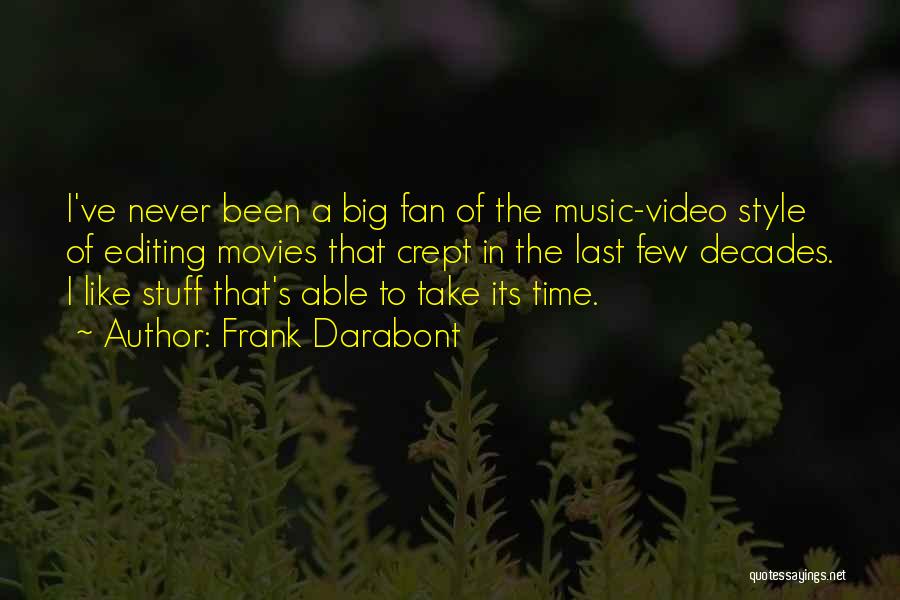 Frank Darabont Quotes: I've Never Been A Big Fan Of The Music-video Style Of Editing Movies That Crept In The Last Few Decades.