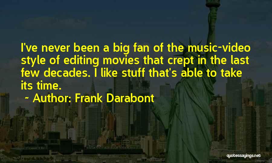 Frank Darabont Quotes: I've Never Been A Big Fan Of The Music-video Style Of Editing Movies That Crept In The Last Few Decades.
