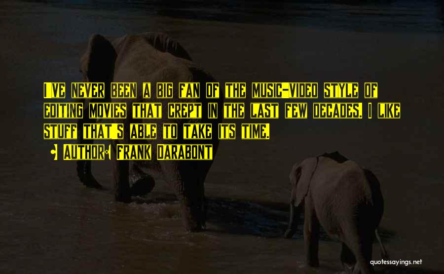 Frank Darabont Quotes: I've Never Been A Big Fan Of The Music-video Style Of Editing Movies That Crept In The Last Few Decades.