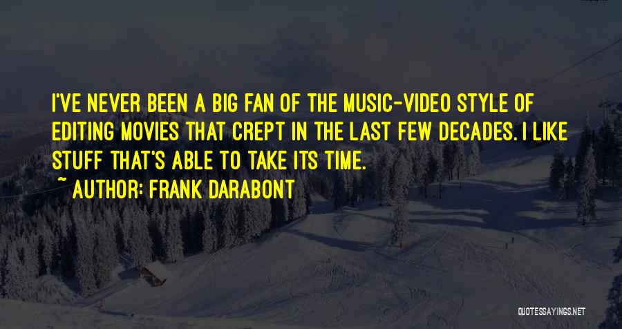 Frank Darabont Quotes: I've Never Been A Big Fan Of The Music-video Style Of Editing Movies That Crept In The Last Few Decades.