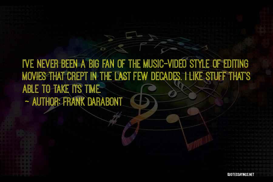 Frank Darabont Quotes: I've Never Been A Big Fan Of The Music-video Style Of Editing Movies That Crept In The Last Few Decades.