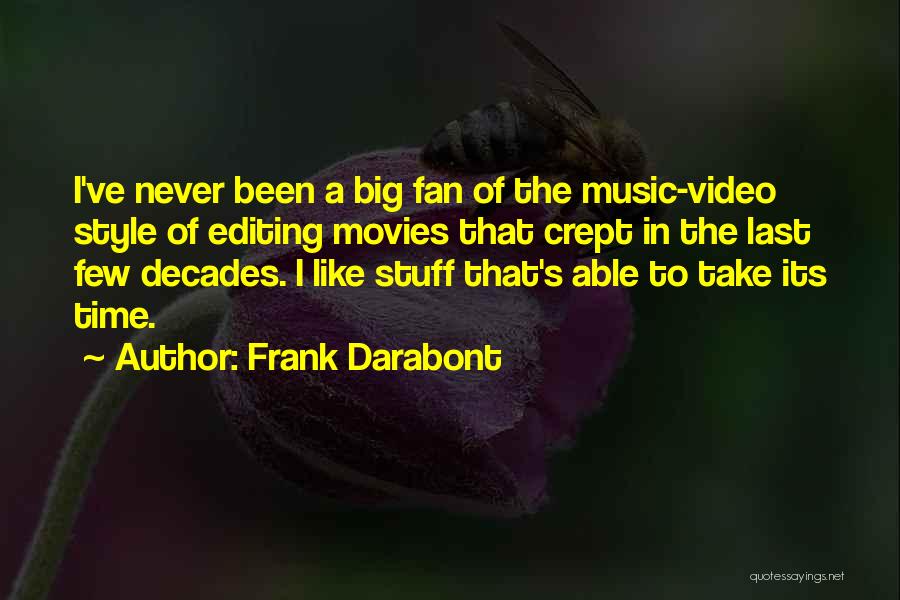 Frank Darabont Quotes: I've Never Been A Big Fan Of The Music-video Style Of Editing Movies That Crept In The Last Few Decades.