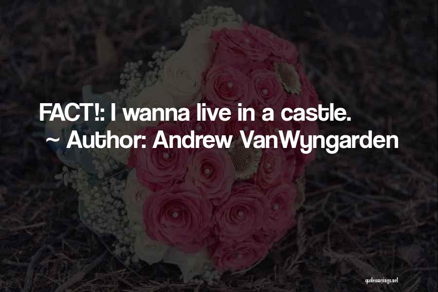 Andrew VanWyngarden Quotes: Fact!: I Wanna Live In A Castle.