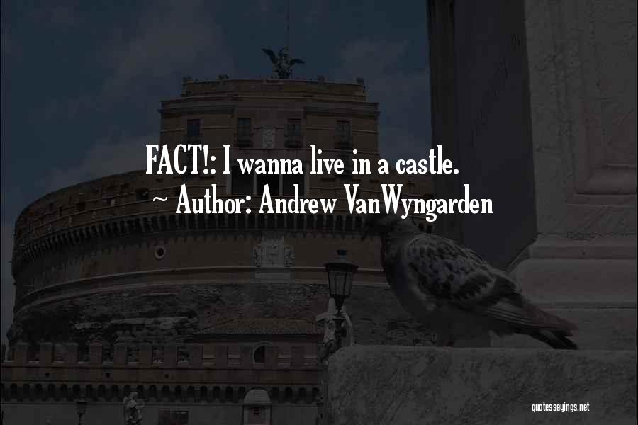 Andrew VanWyngarden Quotes: Fact!: I Wanna Live In A Castle.