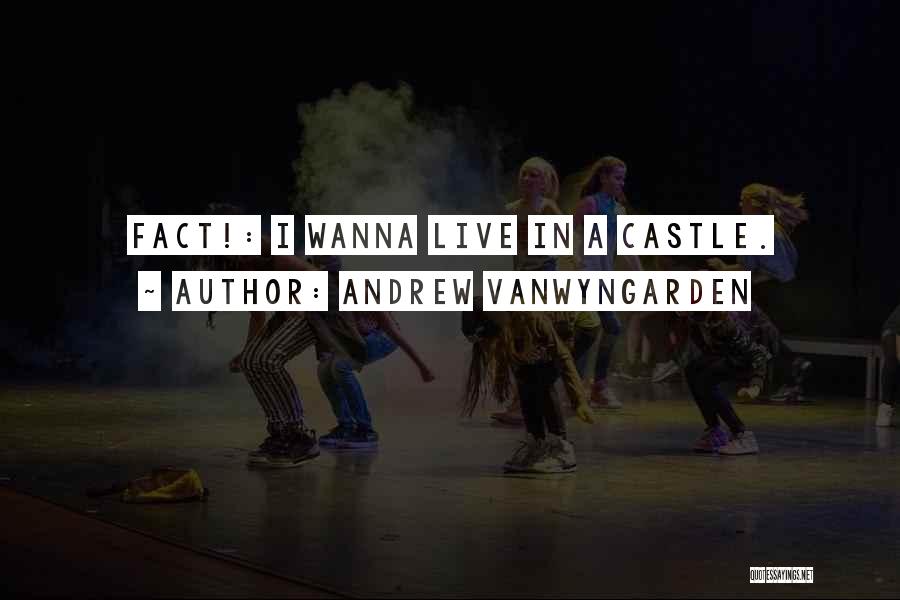 Andrew VanWyngarden Quotes: Fact!: I Wanna Live In A Castle.