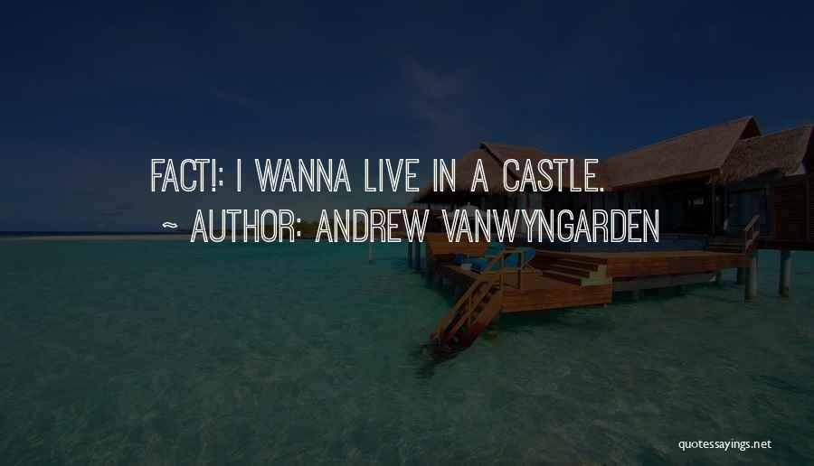 Andrew VanWyngarden Quotes: Fact!: I Wanna Live In A Castle.