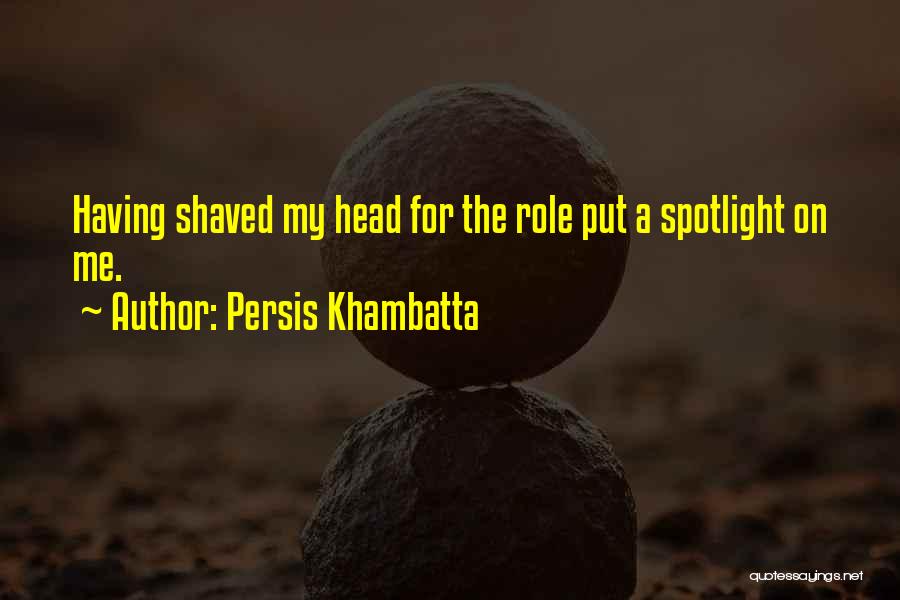 Persis Khambatta Quotes: Having Shaved My Head For The Role Put A Spotlight On Me.