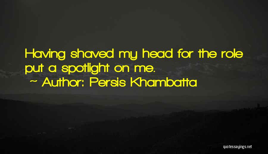 Persis Khambatta Quotes: Having Shaved My Head For The Role Put A Spotlight On Me.