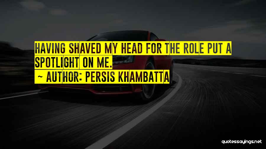 Persis Khambatta Quotes: Having Shaved My Head For The Role Put A Spotlight On Me.