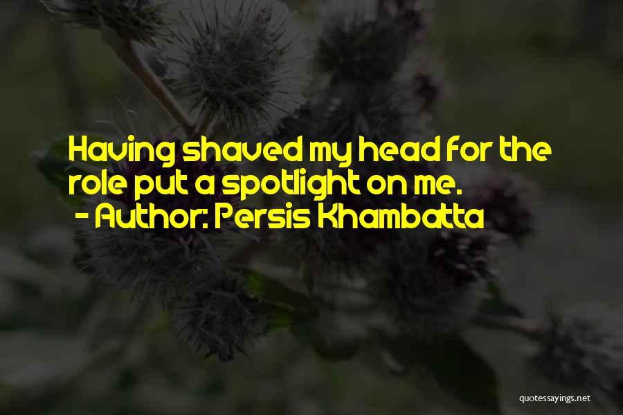 Persis Khambatta Quotes: Having Shaved My Head For The Role Put A Spotlight On Me.