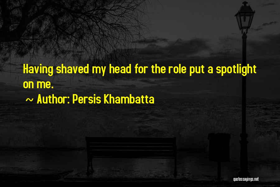 Persis Khambatta Quotes: Having Shaved My Head For The Role Put A Spotlight On Me.