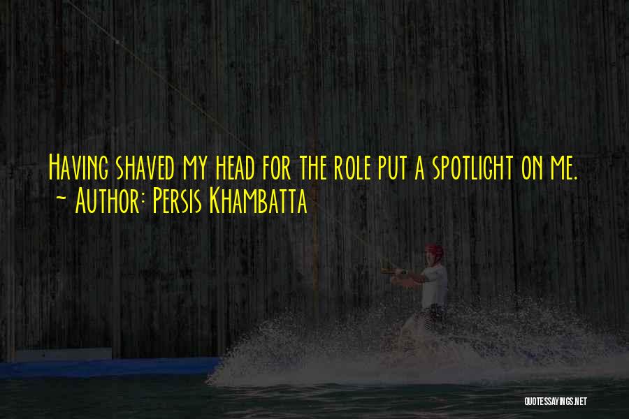 Persis Khambatta Quotes: Having Shaved My Head For The Role Put A Spotlight On Me.