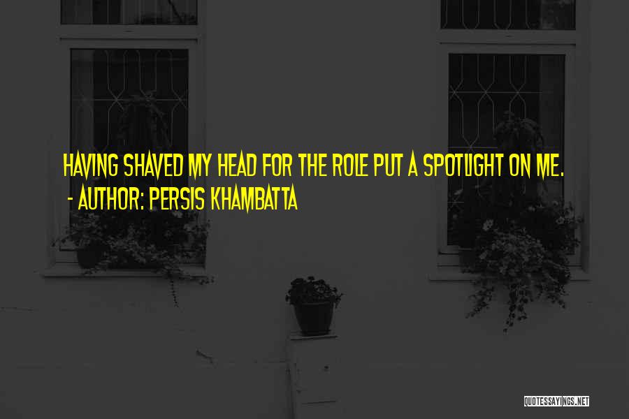 Persis Khambatta Quotes: Having Shaved My Head For The Role Put A Spotlight On Me.