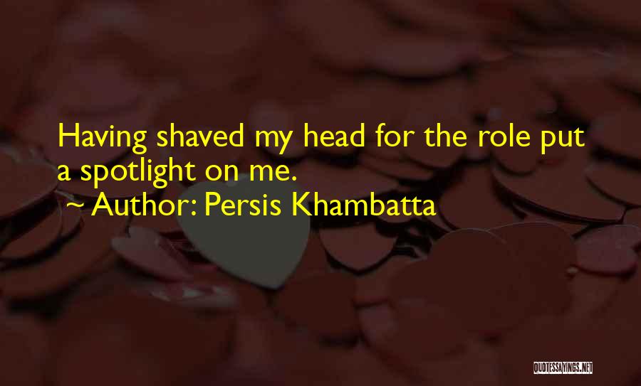 Persis Khambatta Quotes: Having Shaved My Head For The Role Put A Spotlight On Me.