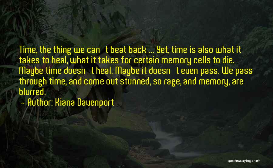 Kiana Davenport Quotes: Time, The Thing We Can't Beat Back ... Yet, Time Is Also What It Takes To Heal, What It Takes