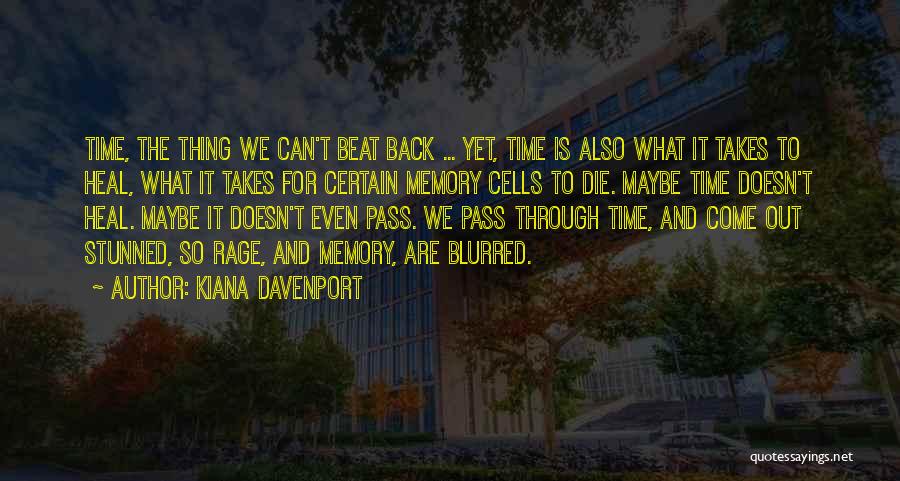 Kiana Davenport Quotes: Time, The Thing We Can't Beat Back ... Yet, Time Is Also What It Takes To Heal, What It Takes