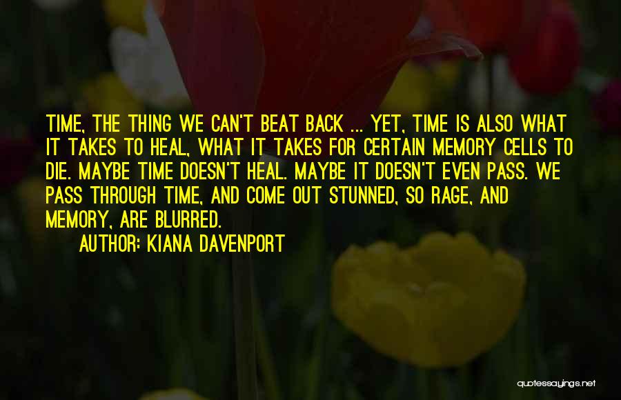 Kiana Davenport Quotes: Time, The Thing We Can't Beat Back ... Yet, Time Is Also What It Takes To Heal, What It Takes