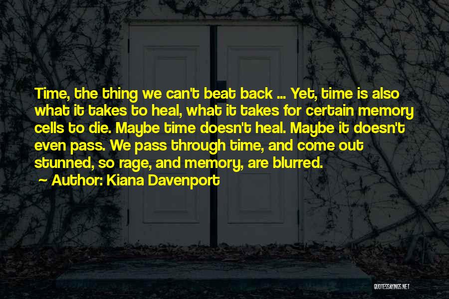 Kiana Davenport Quotes: Time, The Thing We Can't Beat Back ... Yet, Time Is Also What It Takes To Heal, What It Takes