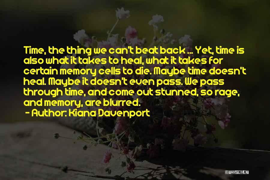 Kiana Davenport Quotes: Time, The Thing We Can't Beat Back ... Yet, Time Is Also What It Takes To Heal, What It Takes