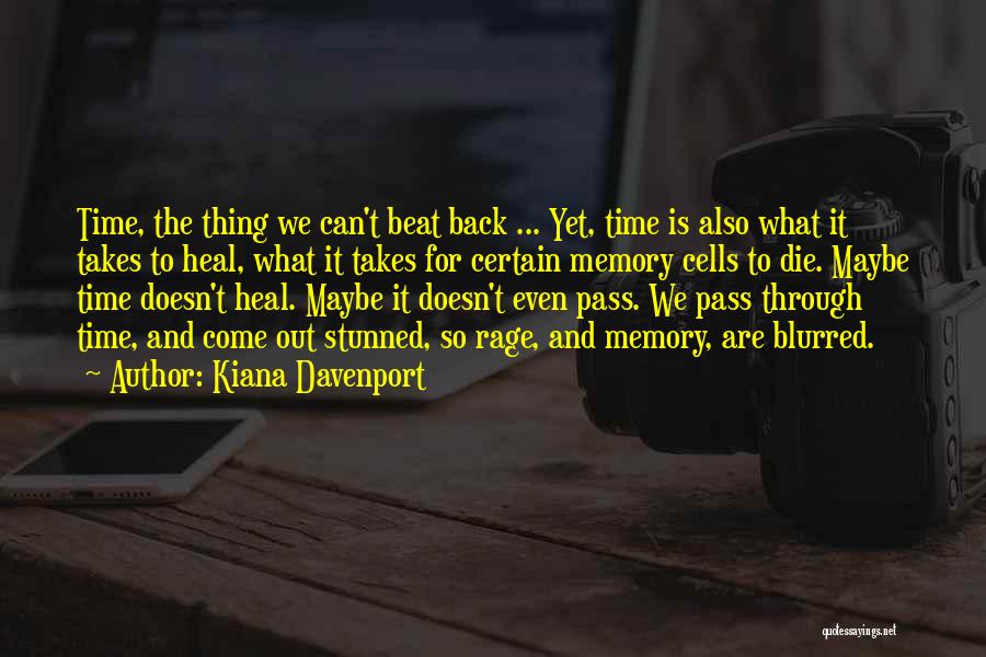 Kiana Davenport Quotes: Time, The Thing We Can't Beat Back ... Yet, Time Is Also What It Takes To Heal, What It Takes