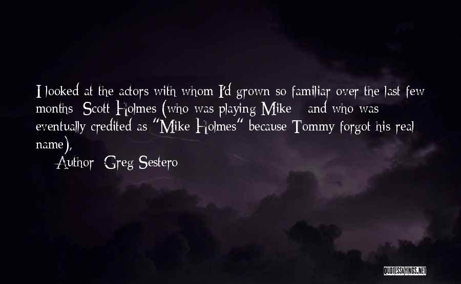 Greg Sestero Quotes: I Looked At The Actors With Whom I'd Grown So Familiar Over The Last Few Months: Scott Holmes (who Was