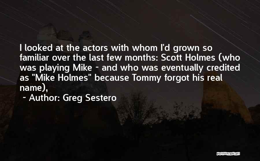 Greg Sestero Quotes: I Looked At The Actors With Whom I'd Grown So Familiar Over The Last Few Months: Scott Holmes (who Was