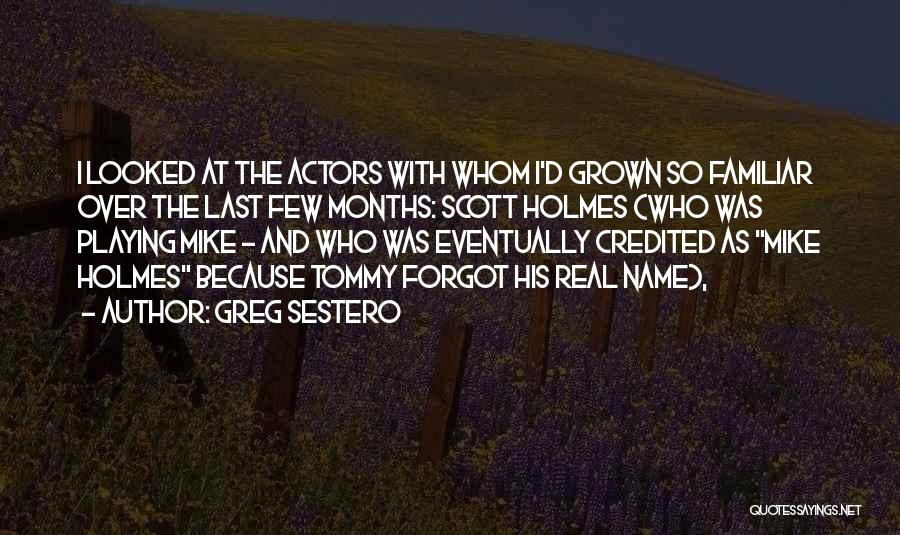 Greg Sestero Quotes: I Looked At The Actors With Whom I'd Grown So Familiar Over The Last Few Months: Scott Holmes (who Was