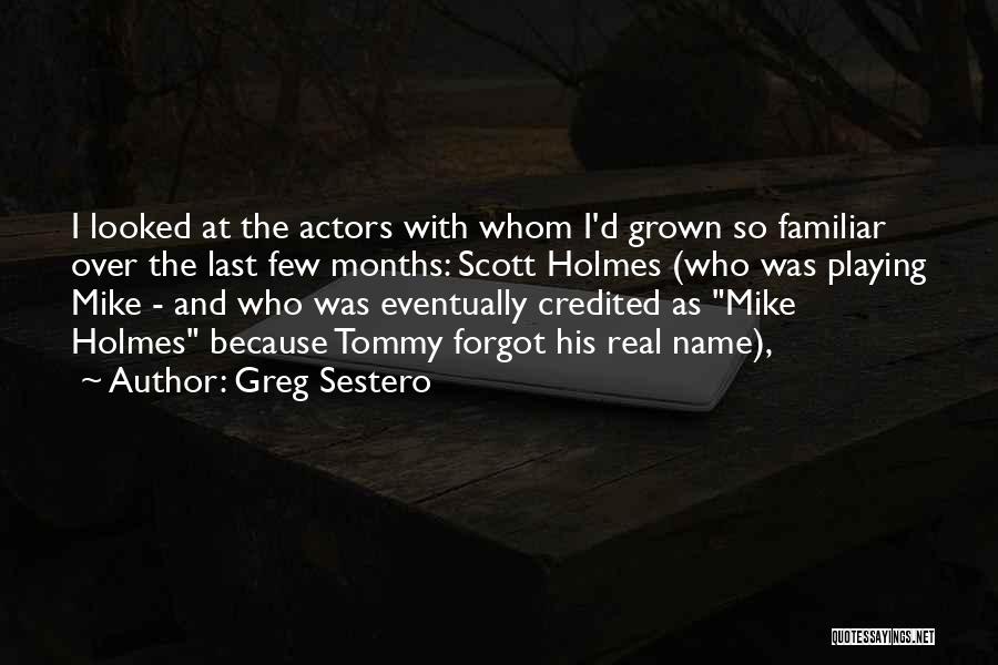 Greg Sestero Quotes: I Looked At The Actors With Whom I'd Grown So Familiar Over The Last Few Months: Scott Holmes (who Was