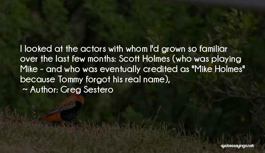 Greg Sestero Quotes: I Looked At The Actors With Whom I'd Grown So Familiar Over The Last Few Months: Scott Holmes (who Was