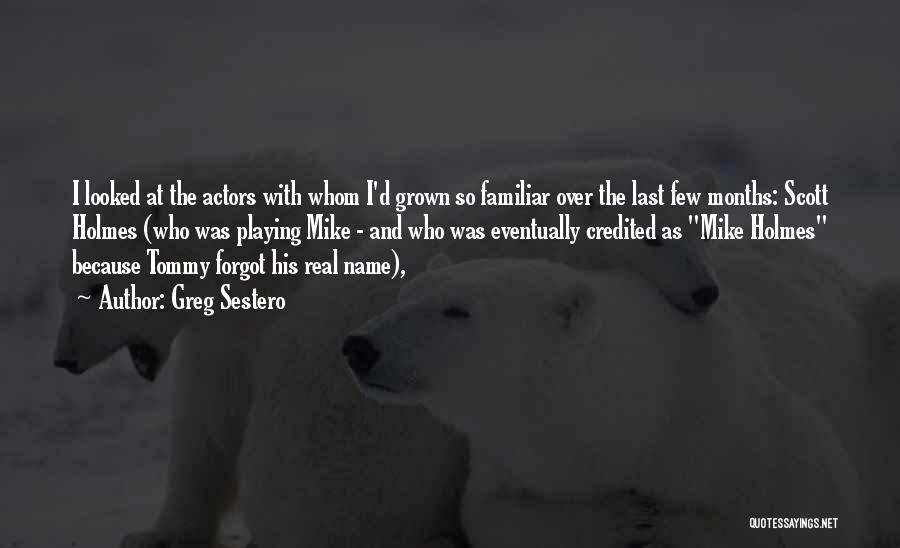 Greg Sestero Quotes: I Looked At The Actors With Whom I'd Grown So Familiar Over The Last Few Months: Scott Holmes (who Was