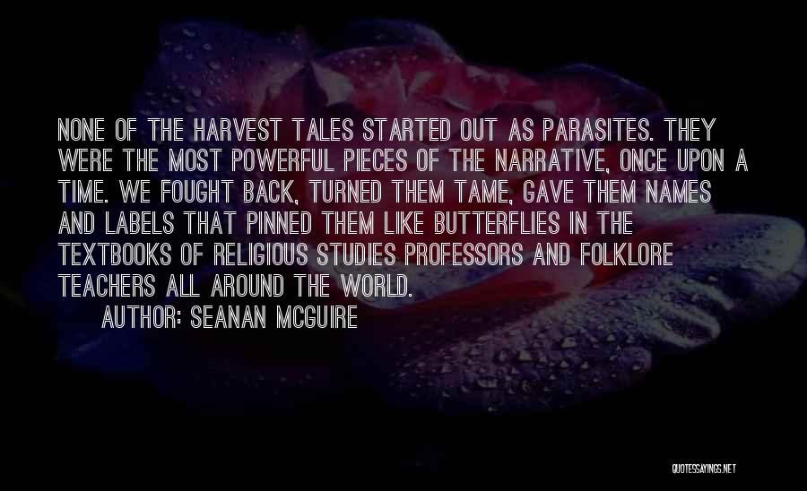 Seanan McGuire Quotes: None Of The Harvest Tales Started Out As Parasites. They Were The Most Powerful Pieces Of The Narrative, Once Upon