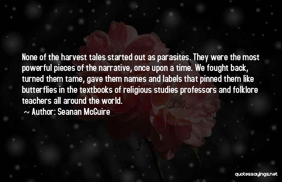 Seanan McGuire Quotes: None Of The Harvest Tales Started Out As Parasites. They Were The Most Powerful Pieces Of The Narrative, Once Upon