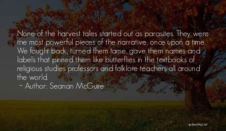 Seanan McGuire Quotes: None Of The Harvest Tales Started Out As Parasites. They Were The Most Powerful Pieces Of The Narrative, Once Upon