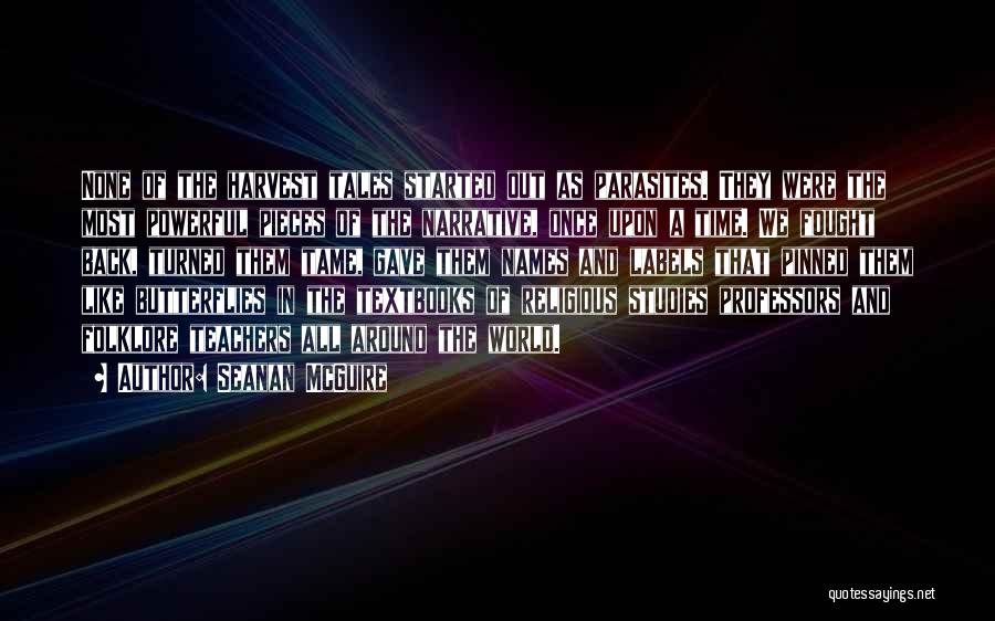Seanan McGuire Quotes: None Of The Harvest Tales Started Out As Parasites. They Were The Most Powerful Pieces Of The Narrative, Once Upon