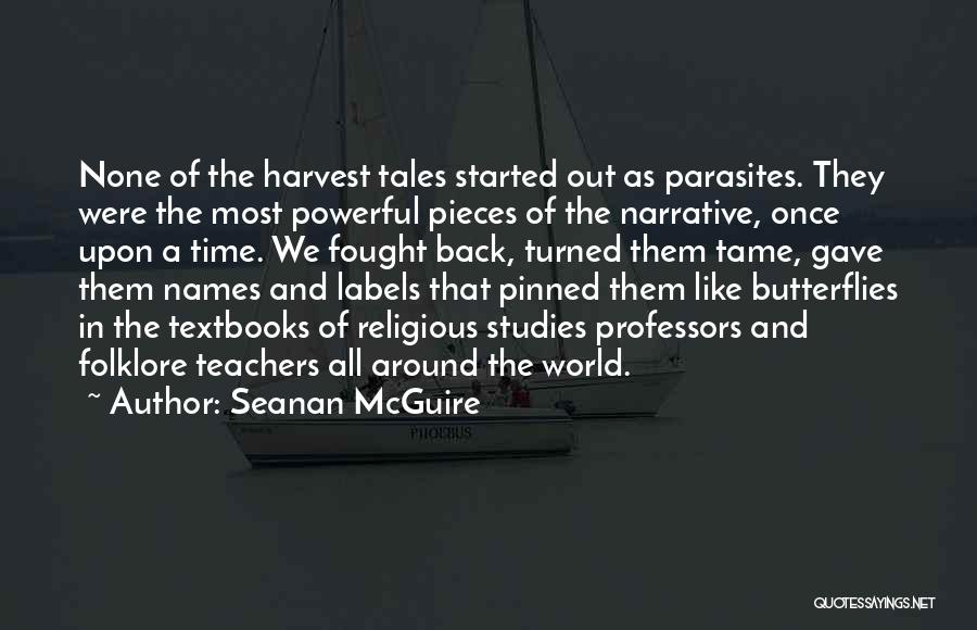 Seanan McGuire Quotes: None Of The Harvest Tales Started Out As Parasites. They Were The Most Powerful Pieces Of The Narrative, Once Upon