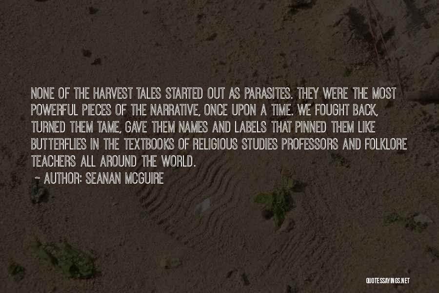 Seanan McGuire Quotes: None Of The Harvest Tales Started Out As Parasites. They Were The Most Powerful Pieces Of The Narrative, Once Upon