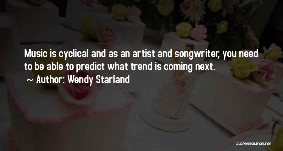 Wendy Starland Quotes: Music Is Cyclical And As An Artist And Songwriter, You Need To Be Able To Predict What Trend Is Coming