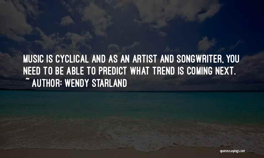 Wendy Starland Quotes: Music Is Cyclical And As An Artist And Songwriter, You Need To Be Able To Predict What Trend Is Coming