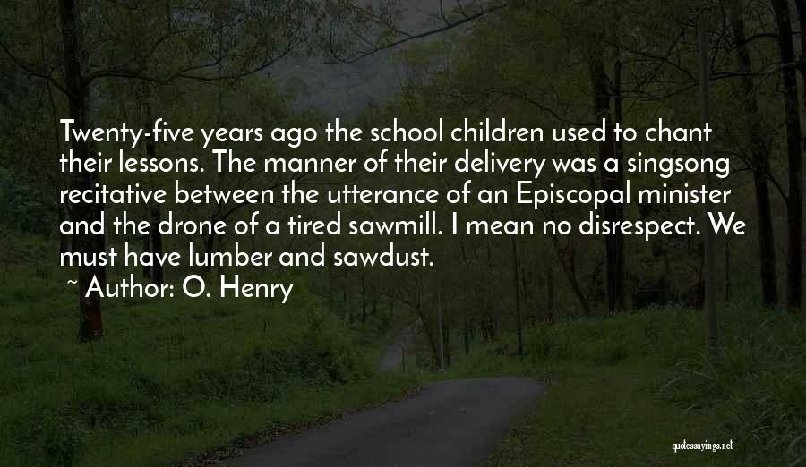 O. Henry Quotes: Twenty-five Years Ago The School Children Used To Chant Their Lessons. The Manner Of Their Delivery Was A Singsong Recitative