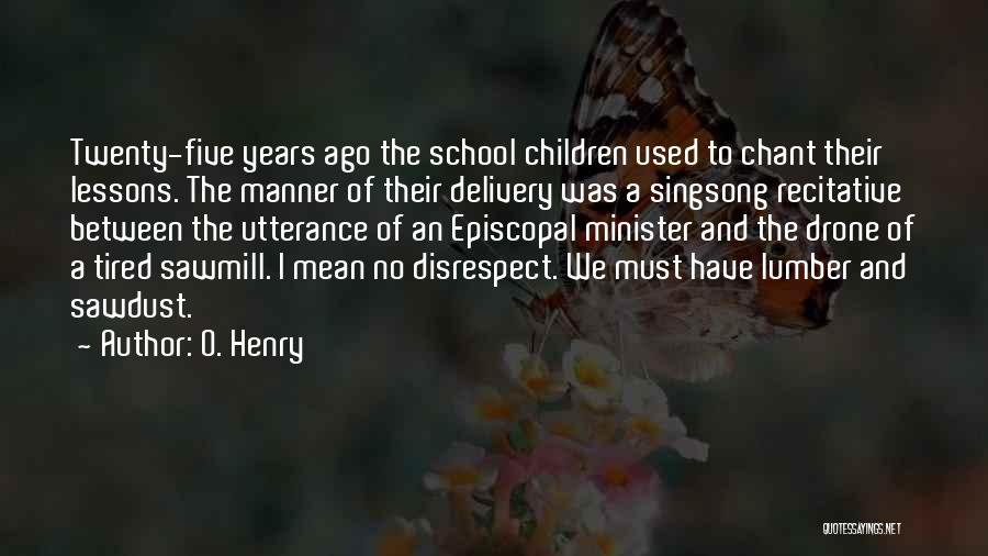 O. Henry Quotes: Twenty-five Years Ago The School Children Used To Chant Their Lessons. The Manner Of Their Delivery Was A Singsong Recitative