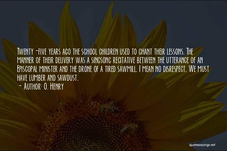 O. Henry Quotes: Twenty-five Years Ago The School Children Used To Chant Their Lessons. The Manner Of Their Delivery Was A Singsong Recitative